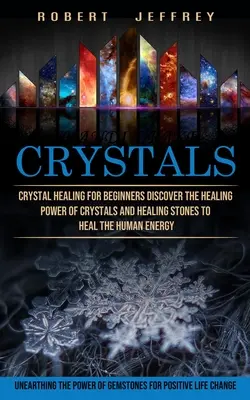 Kryštály: Objavte liečivú silu kryštálov a liečivých kameňov na uzdravenie ľudskej energie (Unea - Crystals: Crystal Healing for Beginners Discover the Healing Power of Crystals and Healing Stones to Heal the Human Energy (Unea
