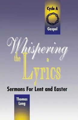 Šepkanie textov: Kázne na pôst a Veľkú noc: Evanjeliové texty: cyklus A - Whispering the Lyrics: Sermons for Lent and Easter: Cycle A, Gospel Texts