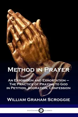 Metóda v modlitbe: Metóda (Metod): Výklad a napomenutie - Prax modlitby k Bohu v prosbách, adorácii, vyznávaní - Method in Prayer: An Exposition and Exhortation - The Practice of Praying to God in Petition, Adoration, Confession