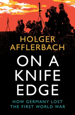 Na ostrí noža: Ako Nemecko prehralo prvú svetovú vojnu - On a Knife Edge: How Germany Lost the First World War