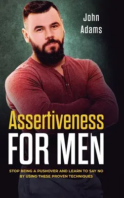 Asertivita pre mužov: Prestaňte sa správať odmerane a naučte sa povedať nie pomocou týchto osvedčených techník - Assertiveness for Men: Stop Being a Pushover and Learn to Say No by Using These Proven Techniques