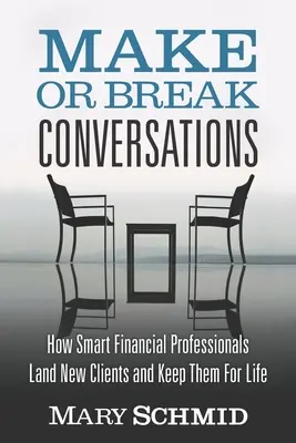 Rozhovory, ktoré robia alebo lámu: Ako inteligentní finanční profesionáli získavajú nových klientov a udržujú si ich na celý život - Make or Break Conversations: How Smart Financial Professionals Land New Clients and Keep Them for Life