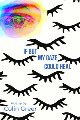 Keby len môj pohľad mohol liečiť: Kniha básní - If But My Gaze Could Heal: A Book of Poems