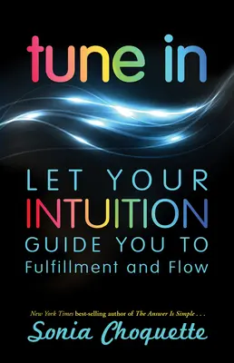 Nalaďte sa: Nechajte svoju intuíciu, aby vás viedla k naplneniu a prúdeniu - Tune In: Let Your Intuition Guide You to Fulfillment and Flow