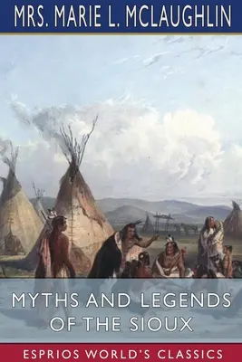 Mýty a legendy Siouxov (Esprios Classics) - Myths and Legends of the Sioux (Esprios Classics)
