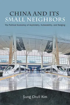 Čína a jej malí susedia: Politická ekonómia asymetrie, zraniteľnosti a zabezpečenia - China and Its Small Neighbors: The Political Economy of Asymmetry, Vulnerability, and Hedging