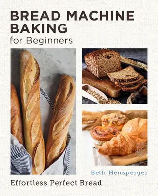 Pečenie v chlebovom stroji pre začiatočníkov: Dokonalý chlieb bez námahy - Bread Machine Baking for Beginners: Effortless Perfect Bread