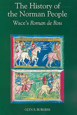 Dejiny Normanov: Waceov Roman de Rou - The History of the Norman People: Wace's Roman de Rou