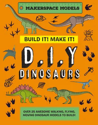 Postav to! Make It! D.I.Y. Dinosaury: Makerspace Models. Viac ako 25 úžasných chodiacich, lietajúcich a pohyblivých modelov dinosaurov na stavbu - Build It! Make It! D.I.Y. Dinosaurs: Makerspace Models. Over 25 Awesome Walking, Flying, Moving Dinosaur Models to Build