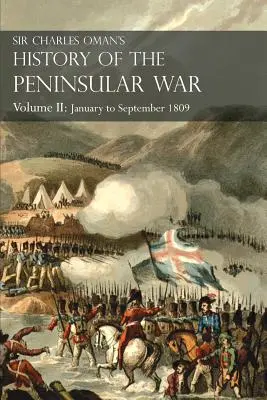 Dejiny polostrovnej vojny sira Charlesa Omana II. zväzok: január až september 1809 Od bitky pri Corunne do konca Talaverskej kampane - Sir Charles Oman's History of the Peninsular War Volume II: January To September 1809 From The Battle of Corunna to the end of The Talavera Campaign
