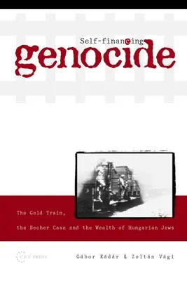 Samofinancovanie genocídy: Zlatý vlak, prípad Becher a bohatstvo maďarských Židov - Self-Financing Genocide: The Gold Train, the Becher Case and the Wealth of Hungarian Jews