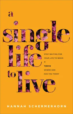 A Single Life to Live: Prestaňte čakať, kým sa váš život začne, a prosperujte tam, kde vás má Boh dnes - A Single Life to Live: Stop Waiting for Your Life to Begin and Thrive Where God Has You Today
