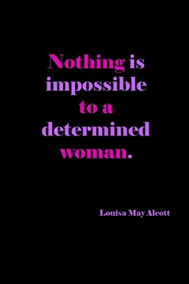 Pre odhodlanú ženu nie je nič nemožné: Louisa May Alcottová Obálka na citát: Darček pre ženy: Zápisník s linkovaným denníkom - Nothing Is Impossible To A Determined Woman: Louisa May Alcott Quote Cover: Gift For Women: Lined Journal Notebook