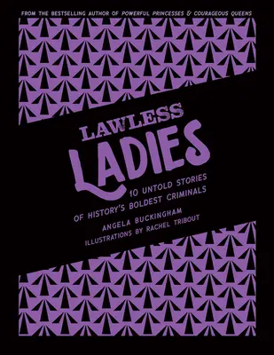 Dámy bez zákona: 10 nevypovedaných príbehov najodvážnejších zločincov histórie - Lawless Ladies: 10 Untold Stories of History's Boldest Criminals