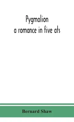 Pygmalion: román v piatich dieloch - Pygmalion: a romance in five ats