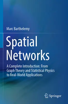Priestorové siete: A Complete Introduction: Od teórie grafov a štatistickej fyziky po reálne aplikácie - Spatial Networks: A Complete Introduction: From Graph Theory and Statistical Physics to Real-World Applications