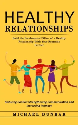 Zdravé vzťahy: (Reducing Conflict Strengthening Co): Budovanie základných pilierov zdravého vzťahu s romantickým partnerom (Reducing Conflict Strengthening Co - Healthy Relationships: Build the Fundamental Pillars of a Healthy Relationship With Your Romantic Partner (Reducing Conflict Strengthening Co