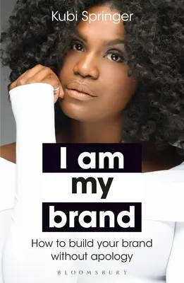 Ja som moja značka: Ako budovať svoju značku bez ospravedlnenia - I Am My Brand: How to Build Your Brand Without Apology