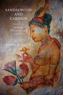 Sandalwood and Carrion: Vôňa v indickom náboženstve a kultúre - Sandalwood and Carrion: Smell in Indian Religion and Culture