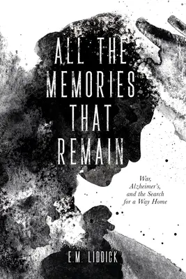 Všetky spomienky, ktoré zostávajú: Vojna, Alzheimerova choroba a hľadanie cesty domov - All the Memories That Remain: War, Alzheimer's, and the Search for a Way Home