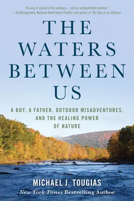 Vody medzi nami: Chlapec, otec, nešťastné príhody v prírode a liečivá sila prírody - The Waters Between Us: A Boy, a Father, Outdoor Misadventures, and the Healing Power of Nature