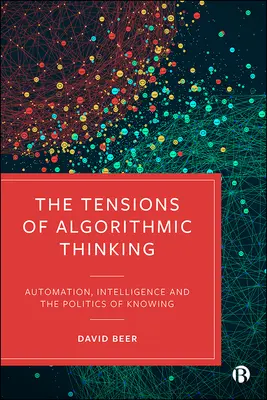 Napätie algoritmického myslenia: Automatizácia, inteligencia a politika poznania - The Tensions of Algorithmic Thinking: Automation, Intelligence and the Politics of Knowing