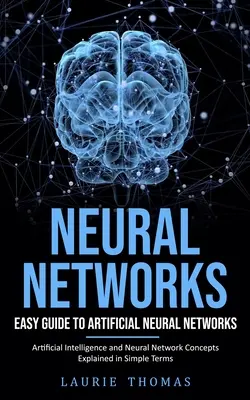 Neurónové siete: Jednoduchý sprievodca umelými neurónovými sieťami (Umelá inteligencia a koncepty neurónových sietí vysvetlené jednoduchým spôsobom) - Neural Networks: Easy Guide to Artificial Neural Networks (Artificial Intelligence and Neural Network Concepts Explained in Simple Term