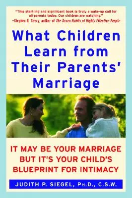 Čo sa deti učia z manželstva svojich rodičov: Môže to byť vaše manželstvo, ale je to plán vášho dieťaťa pre intimitu - What Children Learn from Their Parents' Marriage: It May Be Your Marriage, But It's Your Child's Blueprint for Intimacy