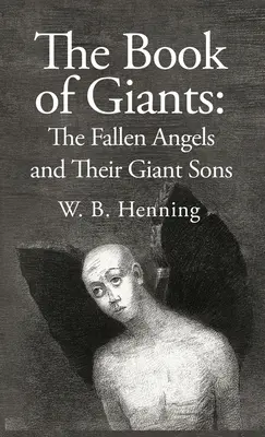 Kniha o obroch: Padlí anjeli a ich obrí synovia: Padlí anjeli a ich obrí synovia - The Book of Giants: The Fallen Angels and their Giant Sons: the Fallen Angels And Their Giants Sons