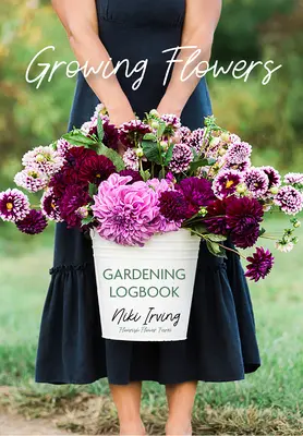 Pestovanie kvetov Záhradnícky denník: (Základné informácie o kvetinovom záhradníctve) - Growing Flowers Gardening Logbook: A Planting, Tending, Fertilizing, and Harvesting Garden Tracker (Flower Gardening Essentials)