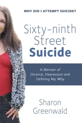 Samovražda na Šesťdesiatej deviatej ulici: Memoáre o rozvode, depresii a definovaní svojho cieľa - Sixty-ninth Street Suicide: A Memoir of Divorce, Depression and Defining My Why
