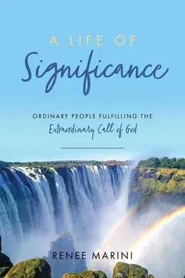 Významný život: Obyčajní ľudia, ktorí napĺňajú neobyčajné Božie volanie - A Life of Significance: Ordinary People Fulfilling The Extraordinary Call of God