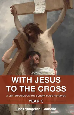 S Ježišom na kríž: Pôstny sprievodca nedeľnými omšovými čítaniami: Rok C: Návod na čítanie nedeľných svätých liturgií - With Jesus to the Cross: A Lenten Guide on the Sunday Mass Readings: Year C