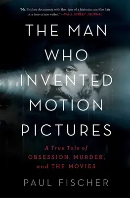 Muž, ktorý vynašiel film: Vydavateľ, ktorý vynašiel film: skutočný príbeh o posadnutosti, vražde a filmoch - The Man Who Invented Motion Pictures: A True Tale of Obsession, Murder, and the Movies