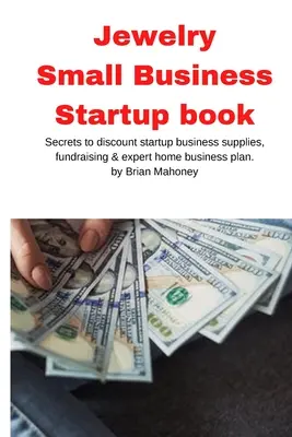 Šperky Business Small Business Startup book: Tajomstvo zľavnených potrieb pre začínajúcich podnikateľov, fundraising a odborný plán domáceho podnikania - Jewelry Business Small Business Startup book: Secrets to discount startup business supplies, fundraising & expert home business plan