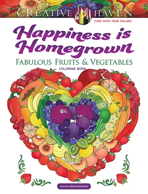 Creative Haven Šťastie je domáce: Báječné ovocie a zelenina Omaľovánky - Creative Haven Happiness Is Homegrown: Fabulous Fruits & Vegetables Coloring Book