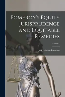 Pomeroy's Equity Jurisprudence and Equitable Remedies; Volume 1 (Pomeroyova spravodlivá jurisprudencia a spravodlivé opravné prostriedky; 1. diel) - Pomeroy's Equity Jurisprudence and Equitable Remedies; Volume 1