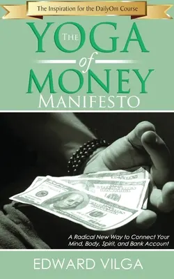 Manifest o joge peňazí: Joga jogy: radikálne nový spôsob, ako prepojiť myseľ, telo, ducha a bankový účet - The Yoga Of Money Manifesto: A Radical New Way to Connect Your Mind, Body, Spirit, and Bank Account
