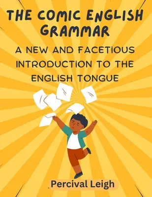 Komická anglická gramatika: Nový a vtipný úvod do anglického jazyka - The Comic English Grammar: A New and Facetious Introduction to the English Tongue