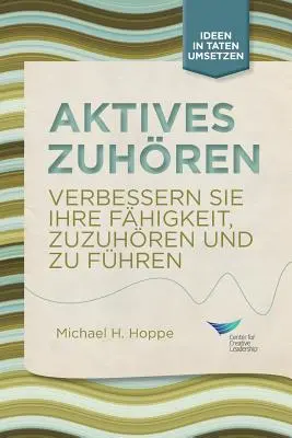 Aktívne počúvanie: Zlepšite svoju schopnosť počúvať a viesť, prvé vydanie (nemecky) - Active Listening: Improve Your Ability to Listen and Lead, First Edition (German)