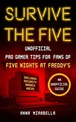 Prežiť päťku: Vydanie: Neoficiálne tipy profesionálnych hráčov pre fanúšikov hry Five Nights at Freddy's - obsahuje aj hacky na narušenie bezpečnosti - Survive the Five: Unofficial Pro Gamer Tips for Fans of Five Nights at Freddy's--Includes Security Breach Hacks