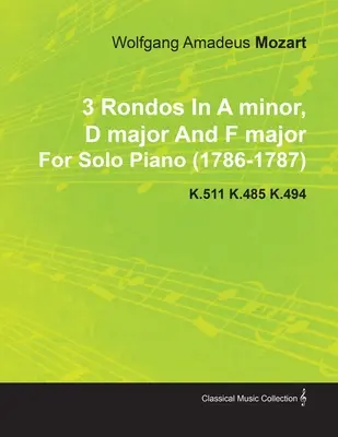3 Rondá a mol, D dur a F dur Wolfgang Amadeus Mozart pre sólový klavír (1786-1787) K.511 K.485 K.494 - 3 Rondos in a Minor, D Major and F Major by Wolfgang Amadeus Mozart for Solo Piano (1786-1787) K.511 K.485 K.494