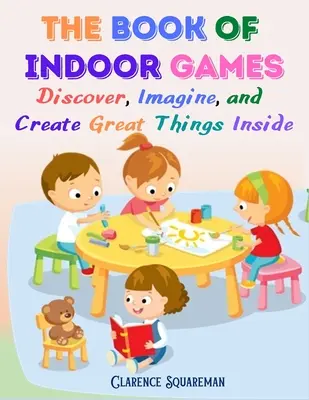 Kniha o halových hrách: Kniha: Objavujte, predstavujte si a vytvárajte skvelé veci vo vnútri - The Book Of Indoor Games: Discover, Imagine, and Create Great Things Inside