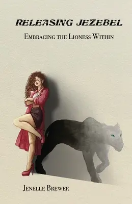 Uvoľnenie Jezabel: Vydanie knihy Ježibaba: Objatie levice v sebe - Releasing Jezebel: Embracing The Lioness Within