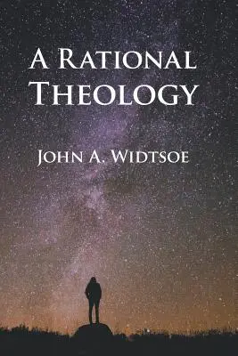 Racionálna teológia: Ako učí Cirkev Ježiša Krista Svätých neskorších dní - A Rational Theology: As Taught by The Church of Jesus Christ of Latter-day Saints