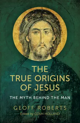 Skutočný pôvod Ježiša: Mýtus, ktorý sa skrýva za človekom - The True Origins of Jesus: The Myth Behind the Man