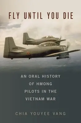 Fly Until You Die: An Oral History of Hmong Pilots in the Vietnam War