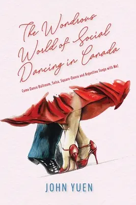 Podivuhodný svet spoločenského tanca v Kanade: Poďte so mnou tancovať spoločenské tance, salsu, square dance a argentínske tango! - The Wondrous World of Social Dancing in Canada: Come Dance Ballroom, Salsa, Square-Dance and Argentine Tango with Me!
