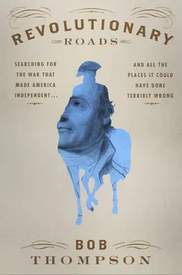 Revolučné cesty: a na všetkých miestach, kde sa to mohlo strašne zvrtnúť - Revolutionary Roads: Searching for the War That Made America Independent...and All the Places It Could Have Gone Terribly Wrong
