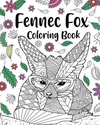 Fennec Fox Omaľovánky: Omaľovánky pre dospelých, darčeky pre milovníkov líšky Fennec, kvetinové mandaly na vyfarbovanie - Fennec Fox Coloring Book: Coloring Books for Adults, Gifts for Fennec Fox Lovers, Floral Mandala Coloring